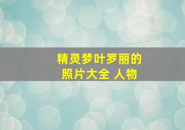 精灵梦叶罗丽的照片大全 人物